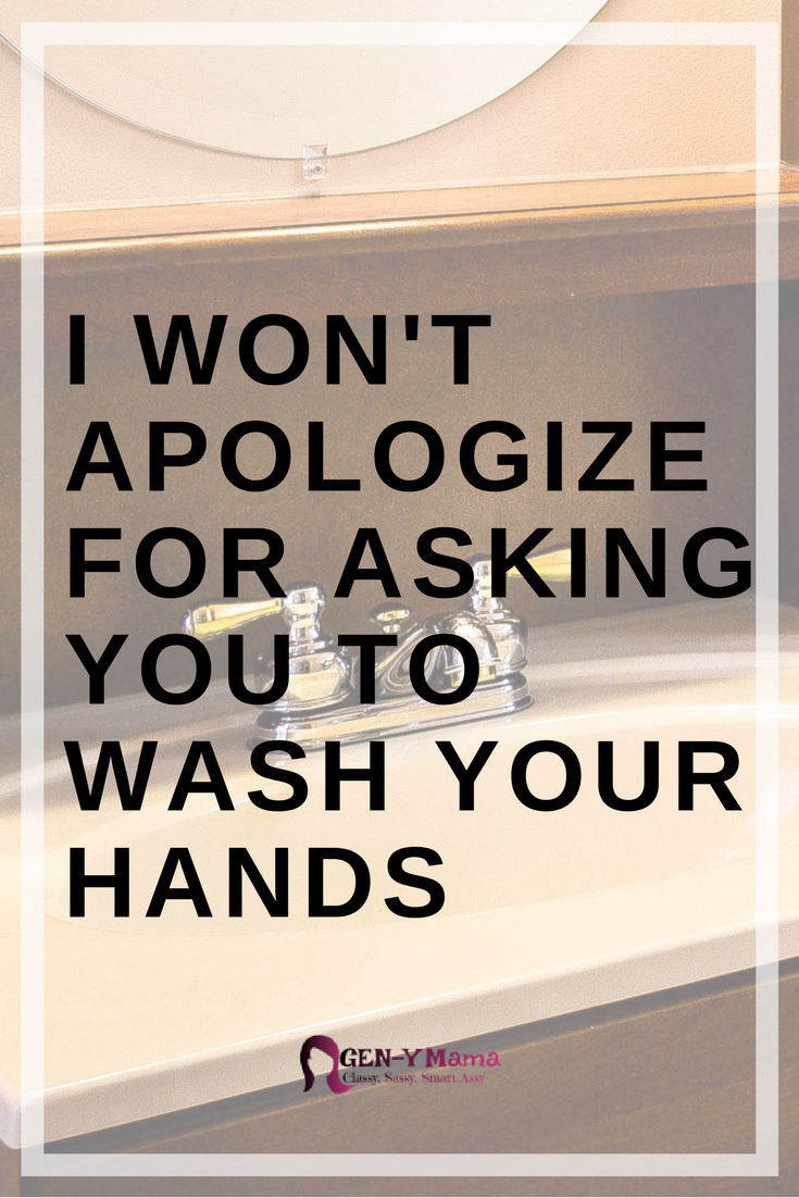 I Won't Apologize for Asking you to Wash your Hands
